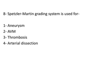 8- Spetzler-Martin grading system is used for-
1- Aneurysm
2- AVM
3- Thrombosis
4- Arterial dissection
 