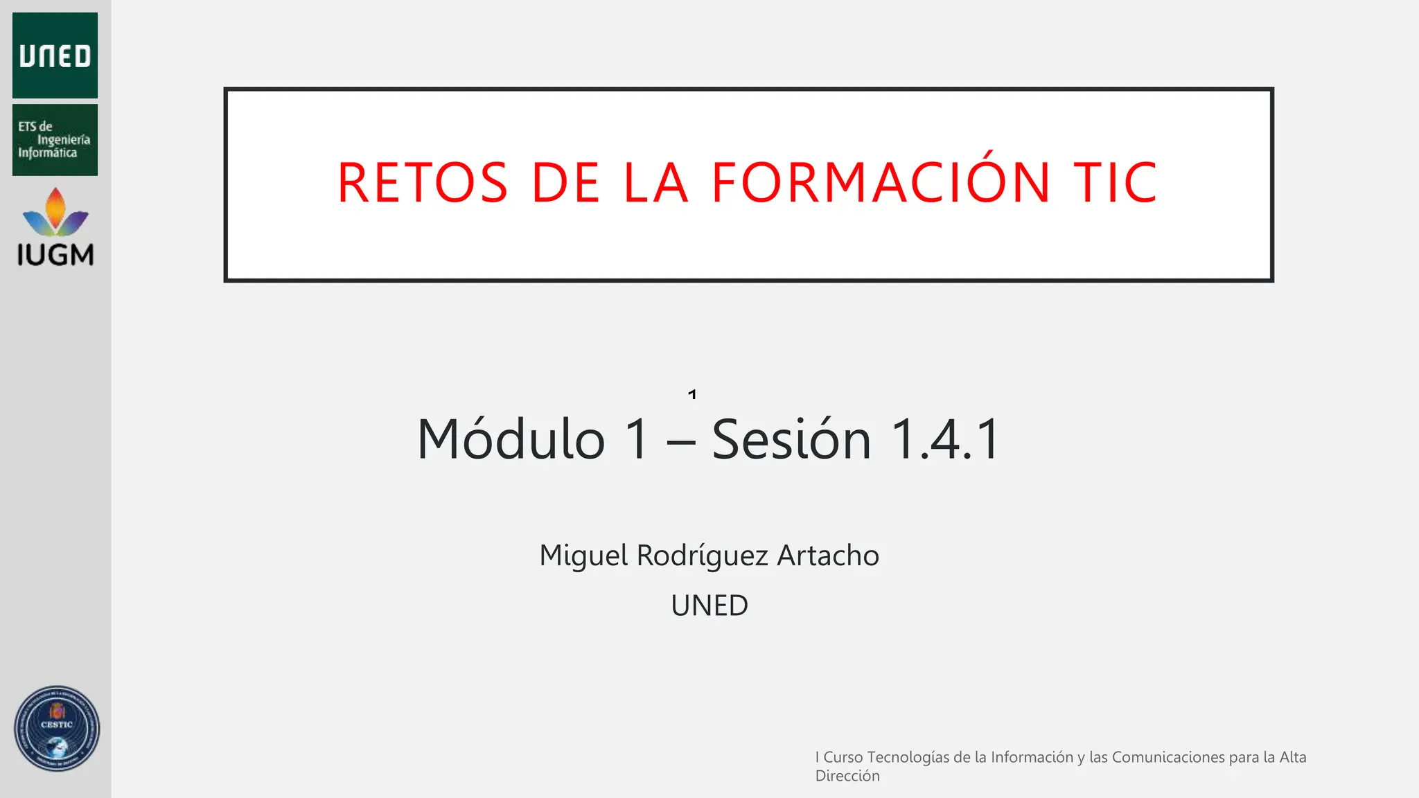 1
1
RETOS DE LA FORMACIÓN TIC
Módulo 1 – Sesión 1.4.1
Miguel Rodríguez Artacho
UNED
 