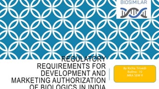 REGULATORY
REQUIREMENTS FOR
DEVELOPMENT AND
MARKETING AUTHORIZATION
By Richa Trivedi
Rollno: 10
MRA SEM II
 