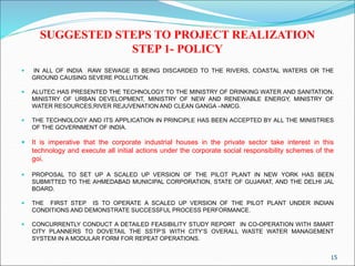 SUGGESTED STEPS TO PROJECT REALIZATION
STEP 1- POLICY
 IN ALL OF INDIA RAW SEWAGE IS BEING DISCARDED TO THE RIVERS, COAST...