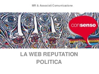 MR & Associati Comunicazione




LA WEB REPUTATION
     POLITICA
 