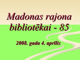 Madonas rajona bibliotēkai - 85 2008. gada 4. aprīlis 