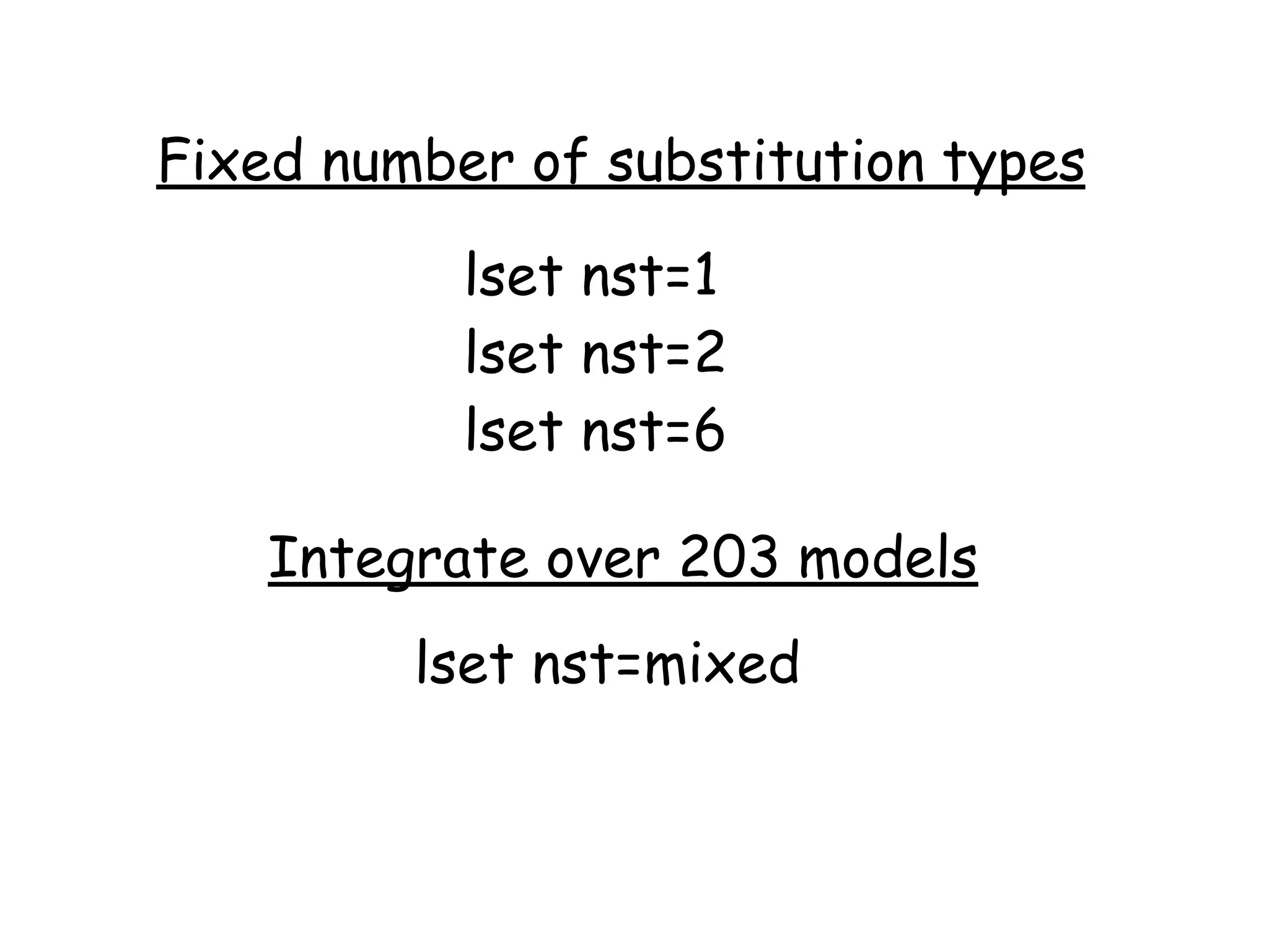 lset nst=1
lset nst=2
lset nst=6
Fixed number of substitution types
lset nst=mixed
Integrate over 203 models
 