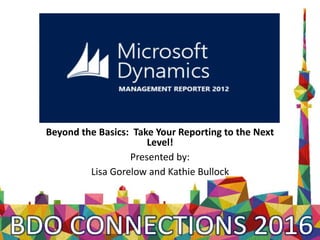 Beyond the Basics: Take Your Reporting to the Next
Level!
Presented by:
Lisa Gorelow and Kathie Bullock
 