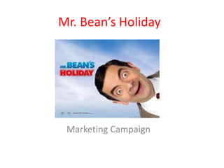 Mr. Bean’s Holiday
Marketing Campaign
 