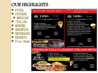 OUR HIGHLIGHTS :
♥ PIZZA
♥ CHINESE
♥ MEXICAN
♥ ITALIAN
♥ BURGER
♥ SNADWICH
♥ BEVERAGES
♥ DESERTS
♥ Free Home Delivery
 