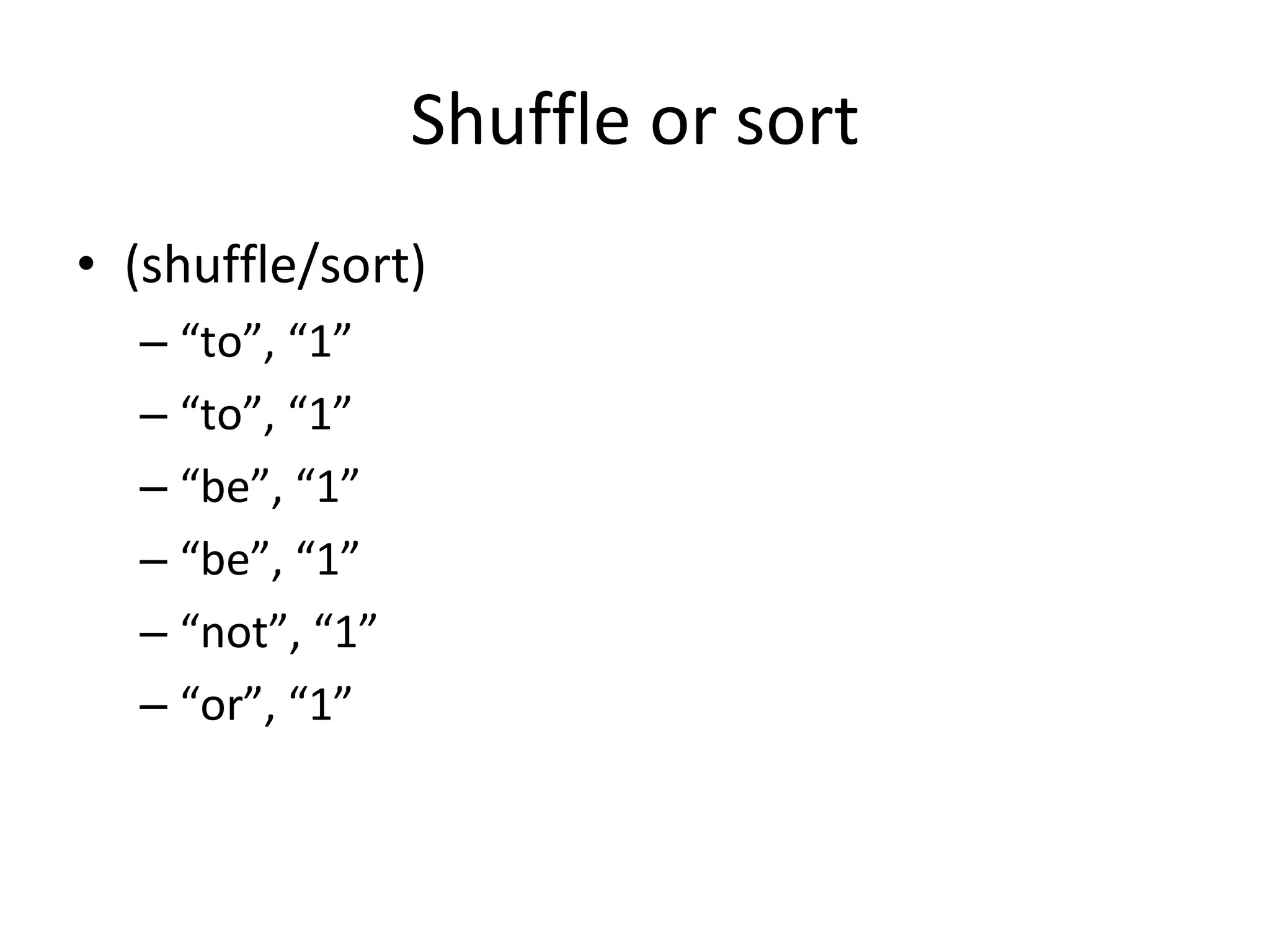 Shuffle or sort (shuffle/sort) “ to”, “1” “ to”, “1” “ be”, “1” “ be”, “1” “ not”, “1” “ or”, “1”  