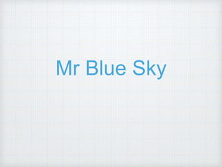 Mr Blue Sky
 