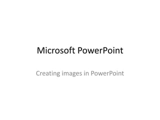 Microsoft PowerPoint

Creating images in PowerPoint
 