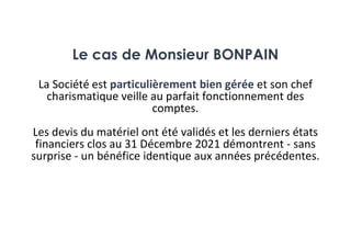 Le cas de Monsieur BONPAIN
La Société est particulièrement bien gérée et son chef
charismatique veille au parfait fonction...