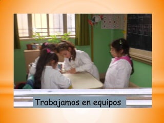 Trabajamos en equipos
 