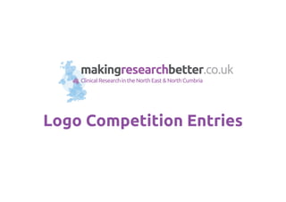 makingresearchbetter.co.uk
ClinicalResearchintheNorthEast&NorthCumbria
Logo Competition Entries
 