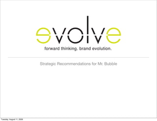 forward thinking. brand evolution.


                           Strategic Recommendations for Mr. Bubble




Tuesday, August 11, 2009
 
