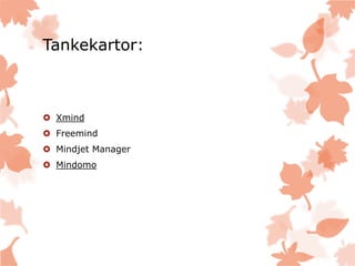 Tankekartor:
 Xmind
 Freemind
 Mindjet Manager
 Mindomo
 