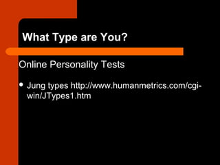 What Type are You?
Online Personality Tests
 Jung types http://www.humanmetrics.com/cgi-
win/JTypes1.htm
 
