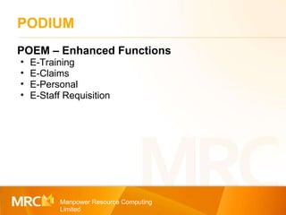 PODIUM Manpower Resource Computing Limited POEM – Enhanced Functions E-Training E-Claims E-Personal E-Staff Requisition 