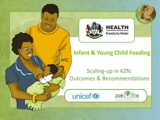 Scaling-up in KZN:
Outcomes & Recommendations
Infant & Young Child Feeding
 