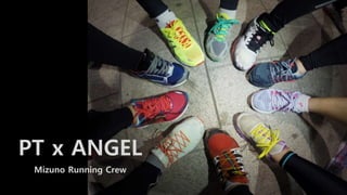 PT x ANGEL
Mizuno Running Crew
 