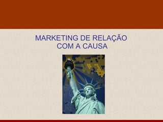 MARKETING DE RELAÇÃO
    COM A CAUSA
 