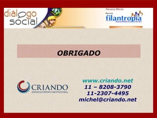 OBRIGADO


     www.criando.net
     11 – 8208-3790
      11-2307-4495
    michel@criando.net
 