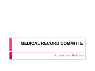 MEDICAL RECORD COMMITTE

            Dr. Amina Al Shekteria
 