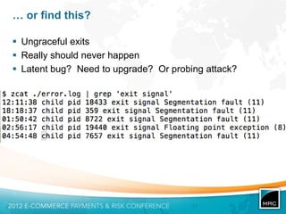 … or find this?

 Ungraceful exits
 Really should never happen
 Latent bug? Need to upgrade? Or probing attack?
 