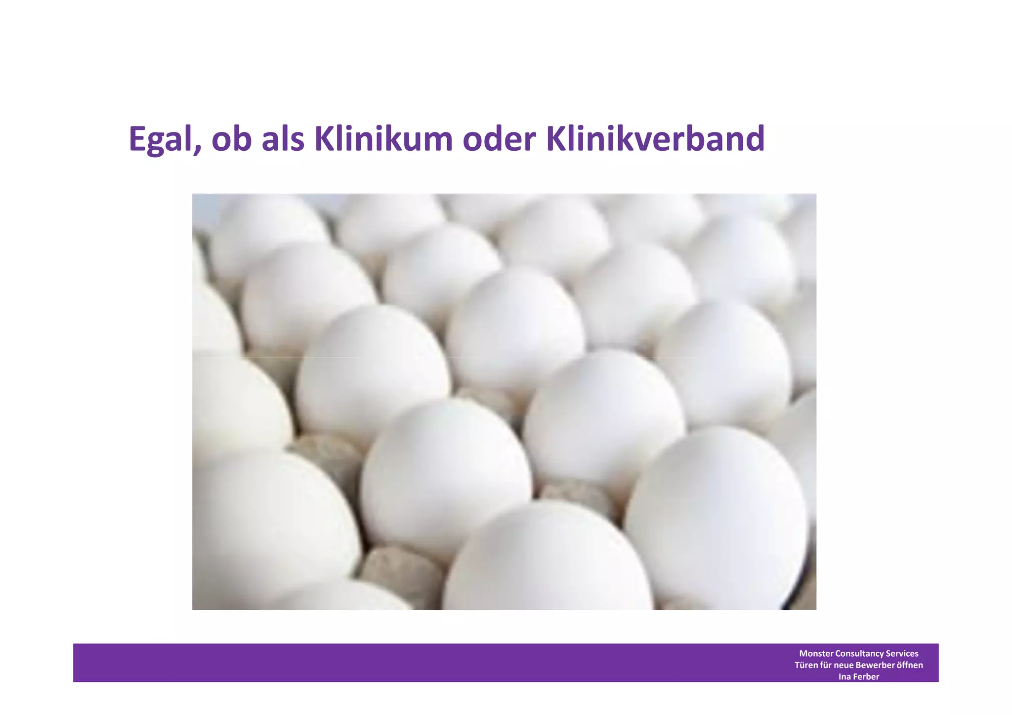Egal, ob als Klinikum oder Klinikverband




                                            Monster Consultancy Services
                                           Türen für neue Bewerber öffnen
                                                      Ina Ferber
 