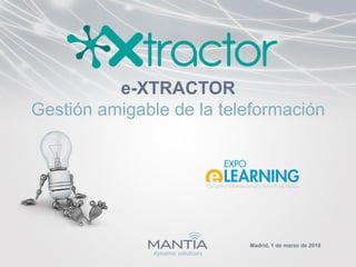 e-XTRACTOR
Gestión amigable de la teleformación
Madrid, 1 de marzo de 2018
 