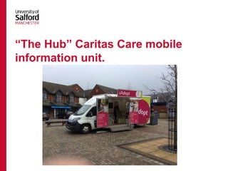 “The Hub” Caritas Care mobile
information unit.
 