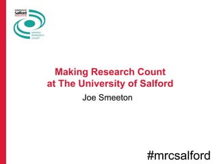 Joe Smeeton
Making Research Count
at The University of Salford
#mrcsalford
 
