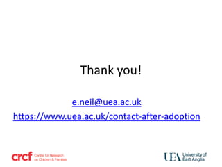 Thank you!
e.neil@uea.ac.uk
https://www.uea.ac.uk/contact-after-adoption
 