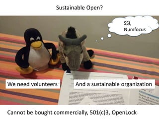 Sustainable Open?
We need volunteers And a sustainable organization
Cannot be bought commercially, 501(c)3, OpenLock
SSI,
Numfocus
 