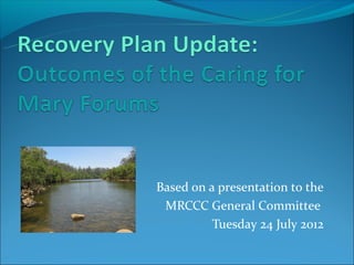 Based on a presentation to the
 MRCCC General Committee
          Tuesday 24 July 2012
 