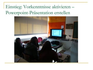 Einstieg: Vorkenntnisse aktivieren –
Powerpoint-Präsentation erstellen
 