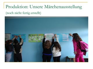 Produktion: Unsere Märchenausstellung
(noch nicht fertig erstellt)
 