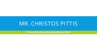 MR. CHRISTOS PITTIS 
Premium Educator, Entrepreneur, Business & Tech  