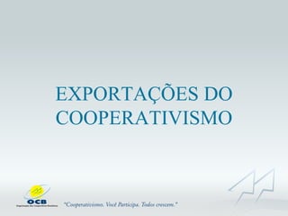 EXPORTAÇÕES DO COOPERATIVISMO 