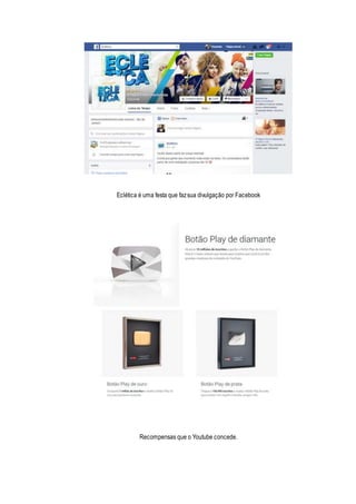 Eclética é uma festa que fazsua divulgação por Facebook
Recompensas que o Youtube concede.
 