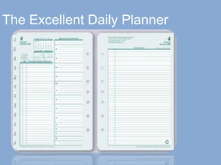 The Excellent Daily Planner
• 2 pages per day
• Master to-do list
• With you at all times
 