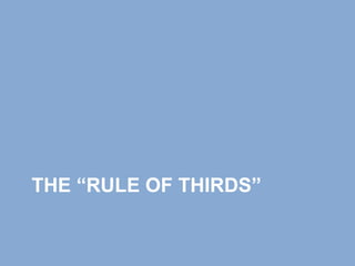 THE “RULE OF THIRDS”
 