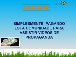 SIMPLESMENTE, PAGANDO ESTA COMUNIDADE PARA ASSISTIR VIDEOS DE PROPAGANDA 