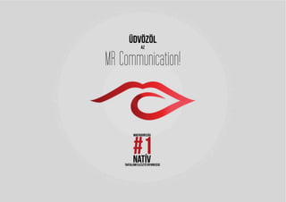 Üdvözöl	
  az	
  MR	
  Communica2on!	
  
Mo.	
  #1	
  na7v	
  tartalomfejlesztő	
  
ügynöksége	
  
 