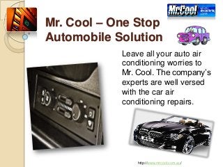 Mr. Cool – One Stop
Automobile Solution
Leave all your auto air
conditioning worries to
Mr. Cool. The company’s
experts are well versed
with the car air
conditioning repairs.

http://www.mrcool.com.au/

 