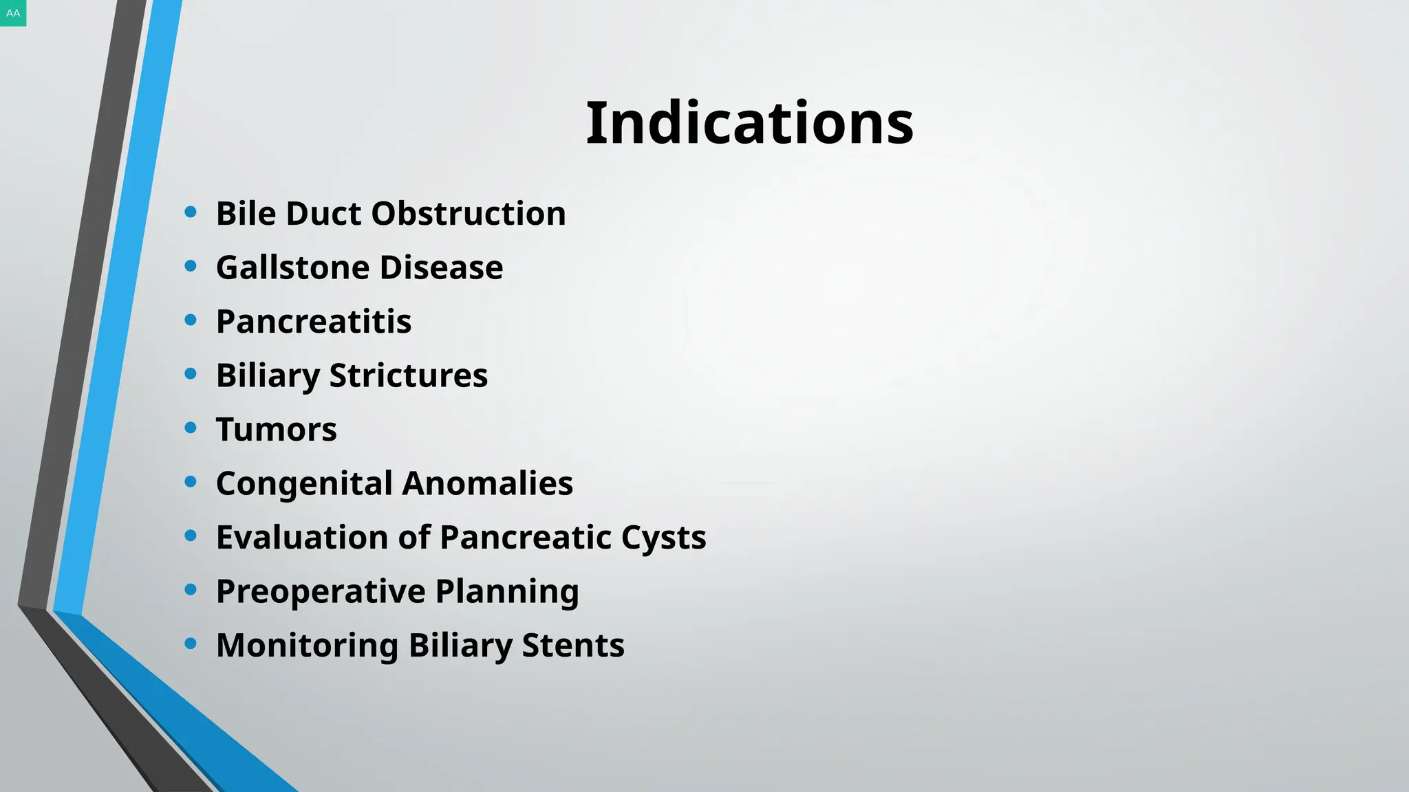 • Bile Duct Obstruction
• Gallstone Disease
• Pancreatitis
• Biliary Strictures
• Tumors
• Congenital Anomalies
• Evaluation of Pancreatic Cysts
• Preoperative Planning
• Monitoring Biliary Stents
Indications
 