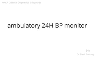 ambulatory 24H BP monitor
54a
MRCP Classical Diagnostics & Keywords
Dr.Sherif Badrawy
 