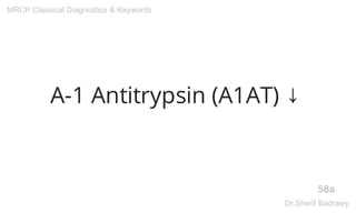 Α-1 Antitrypsin (A1AT) ↓
58a
MRCP Classical Diagnostics & Keywords
Dr.Sherif Badrawy
 