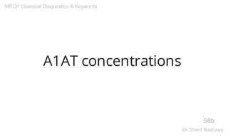 A1AT concentrations
58b
MRCP Classical Diagnostics & Keywords
Dr.Sherif Badrawy
 