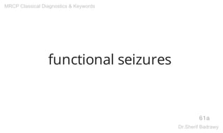 functional seizures
61a
MRCP Classical Diagnostics & Keywords
Dr.Sherif Badrawy
 