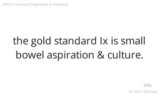 the gold standard Ix is small
bowel aspiration & culture.
69b
MRCP Classical Diagnostics & Keywords
Dr.Sherif Badrawy
 