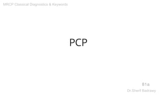 PCP
81a
MRCP Classical Diagnostics & Keywords
Dr.Sherif Badrawy
 